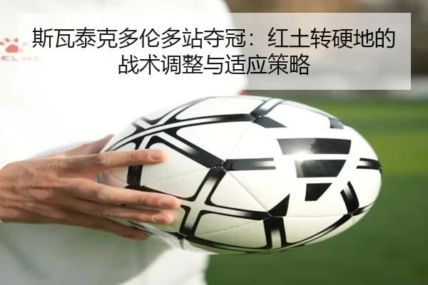 斯瓦泰克多伦多站夺冠：红土转硬地的战术调整与适应策略